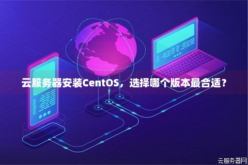 云服务器安装CentOS，选择哪个版本最合适？